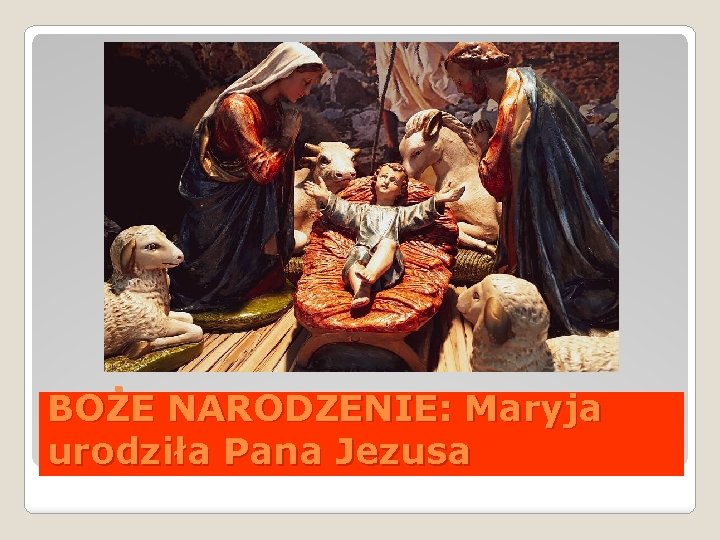 BOŻE NARODZENIE: Maryja urodziła Pana Jezusa 