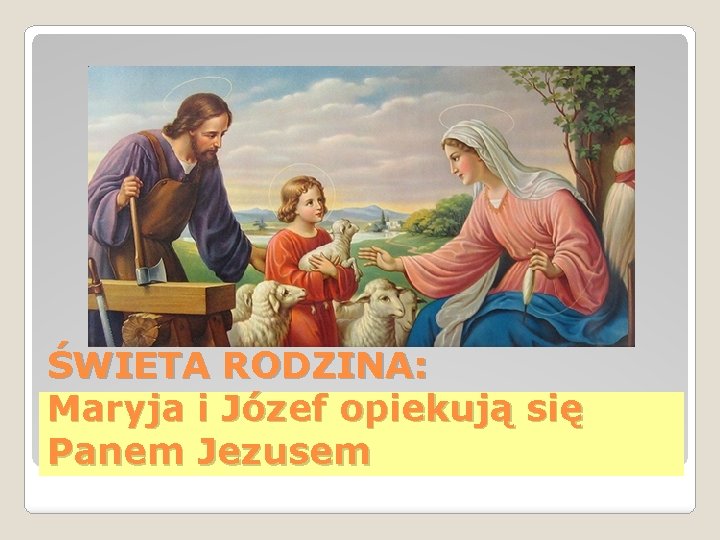 ŚWIETA RODZINA: Maryja i Józef opiekują się Panem Jezusem 