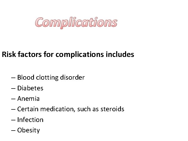 Complications Risk factors for complications includes – Blood clotting disorder – Diabetes – Anemia