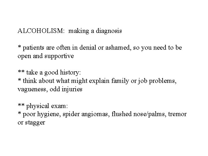 ALCOHOLISM: making a diagnosis * patients are often in denial or ashamed, so you