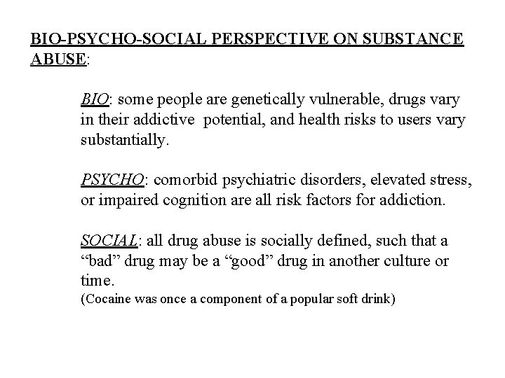 BIO-PSYCHO-SOCIAL PERSPECTIVE ON SUBSTANCE ABUSE: BIO: some people are genetically vulnerable, drugs vary in