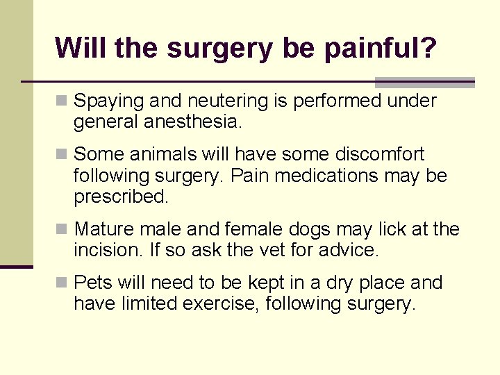 Will the surgery be painful? n Spaying and neutering is performed under general anesthesia.