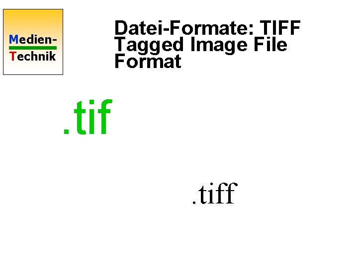 Datei-Formate: TIFF Tagged Image File Format Medien. Technik . tiff 