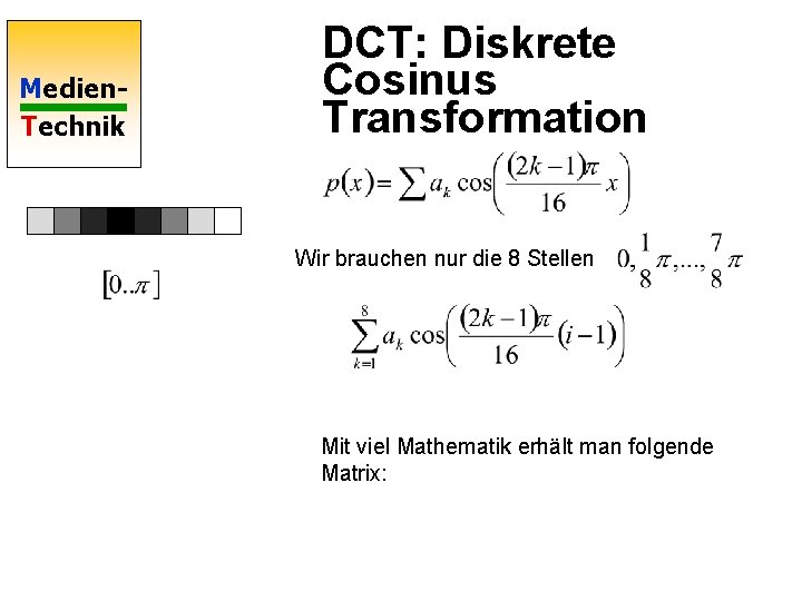 Medien. Technik DCT: Diskrete Cosinus Transformation Wir brauchen nur die 8 Stellen Mit viel