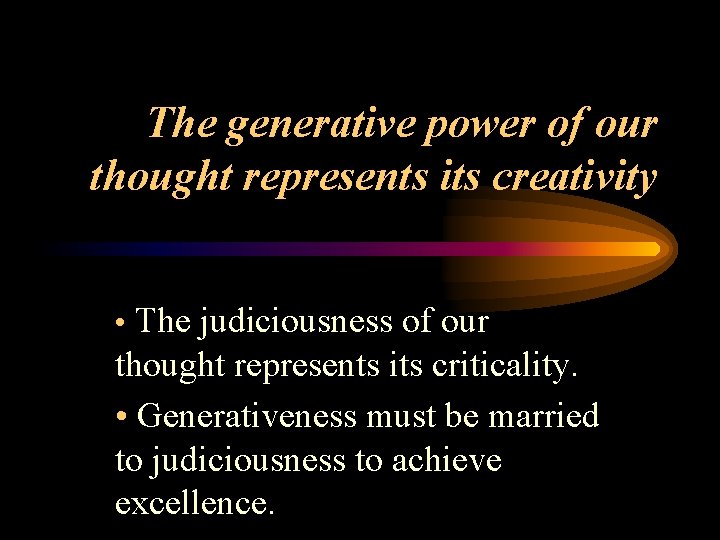 The generative power of our thought represents its creativity • The judiciousness of our