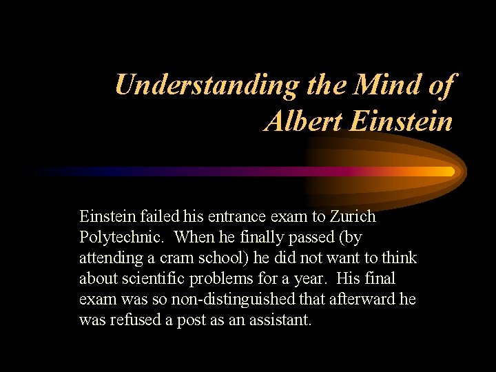 Understanding the Mind of Albert Einstein failed his entrance exam to Zurich Polytechnic. When