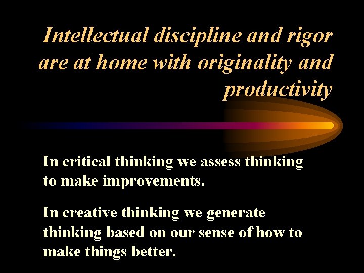 Intellectual discipline and rigor are at home with originality and productivity In critical thinking