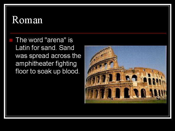 Roman n The word "arena" is Latin for sand. Sand was spread across the