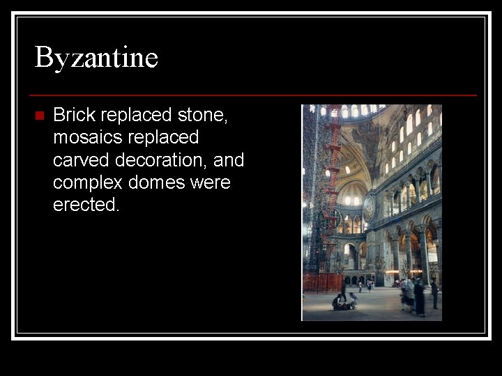 Byzantine n Brick replaced stone, mosaics replaced carved decoration, and complex domes were erected.