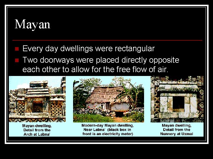 Mayan n n Every day dwellings were rectangular Two doorways were placed directly opposite