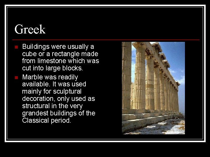 Greek n n Buildings were usually a cube or a rectangle made from limestone