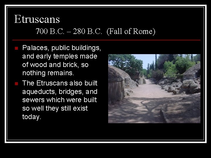 Etruscans 700 B. C. – 280 B. C. (Fall of Rome) n n Palaces,