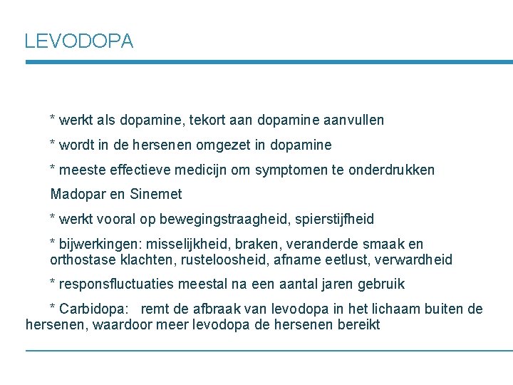 LEVODOPA * werkt als dopamine, tekort aan dopamine aanvullen * wordt in de hersenen