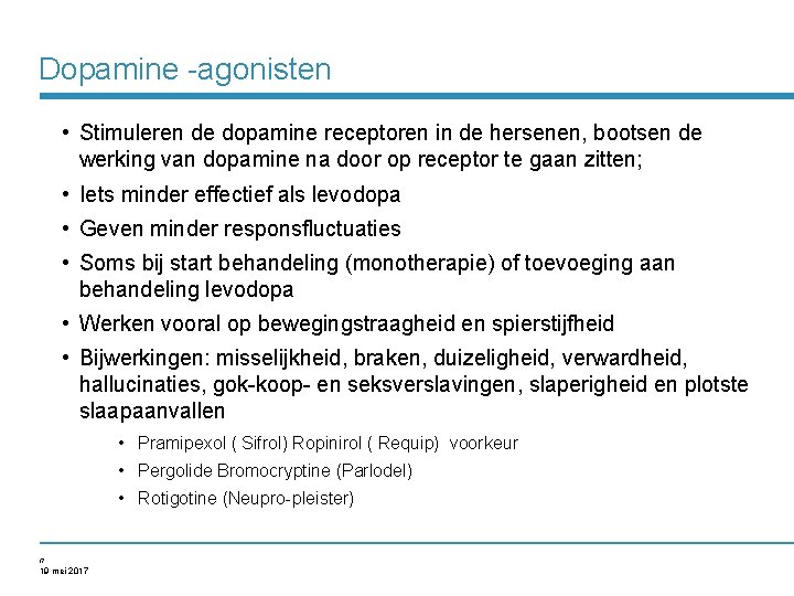 Dopamine -agonisten • Stimuleren de dopamine receptoren in de hersenen, bootsen de werking van