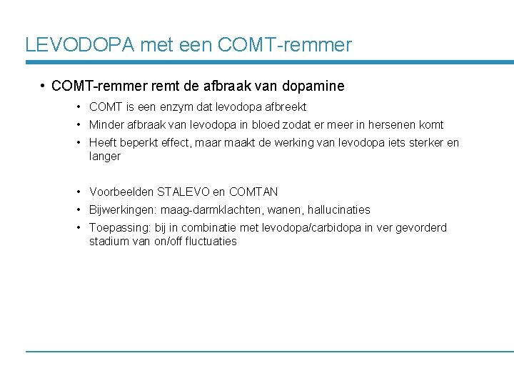 LEVODOPA met een COMT-remmer • COMT-remmer remt de afbraak van dopamine • COMT is