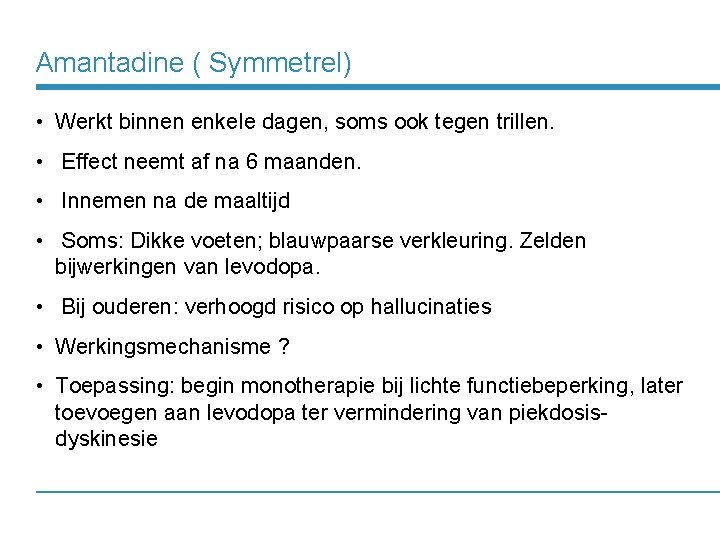 Amantadine ( Symmetrel) • Werkt binnen enkele dagen, soms ook tegen trillen. • Effect