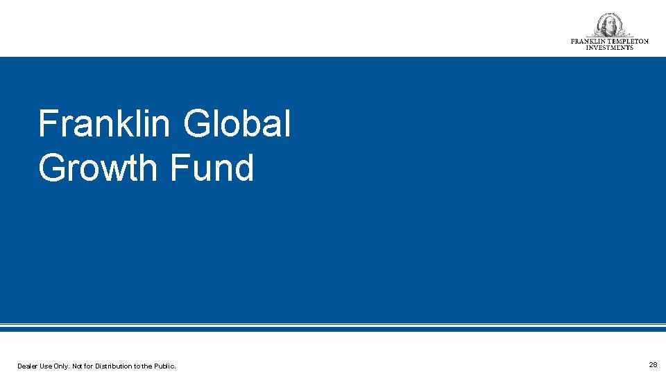 Franklin Global Growth Fund Dealer Use Only. Not for Distribution to the Public. 28