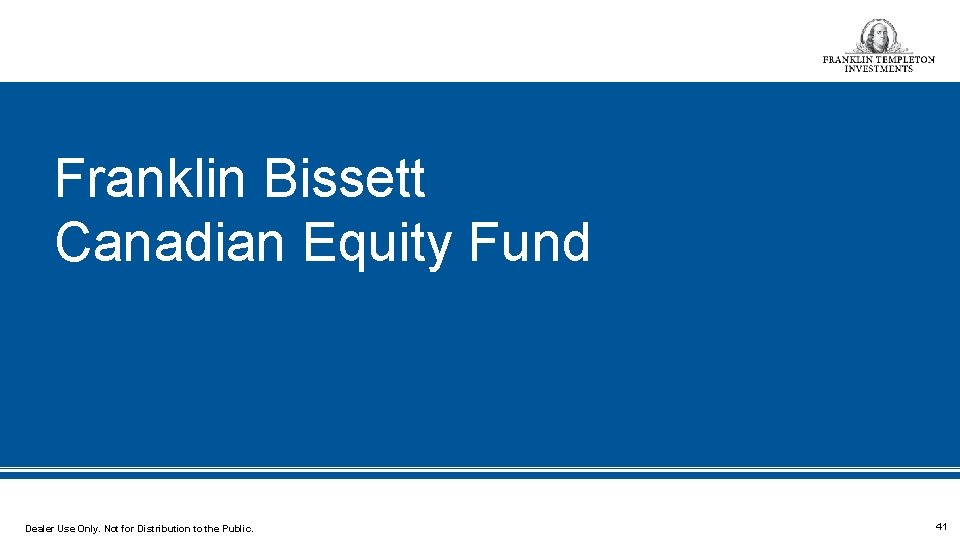 Franklin Bissett Canadian Equity Fund Dealer Use Only. Not for Distribution to the Public.