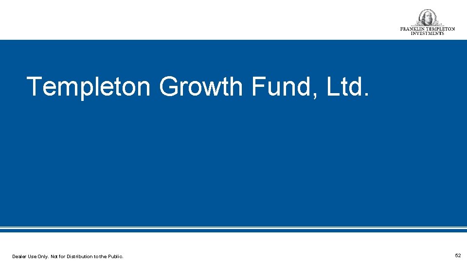 Templeton Growth Fund, Ltd. Dealer Use Only. Not for Distribution to the Public. 52