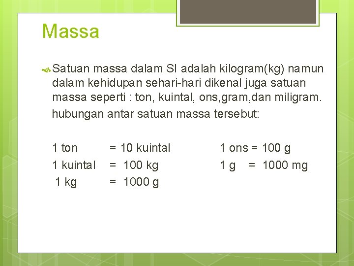 Massa Satuan massa dalam SI adalah kilogram(kg) namun dalam kehidupan sehari-hari dikenal juga satuan Massa Satuan massa dalam SI adalah kilogram(kg) namun dalam kehidupan sehari-hari dikenal juga satuan
