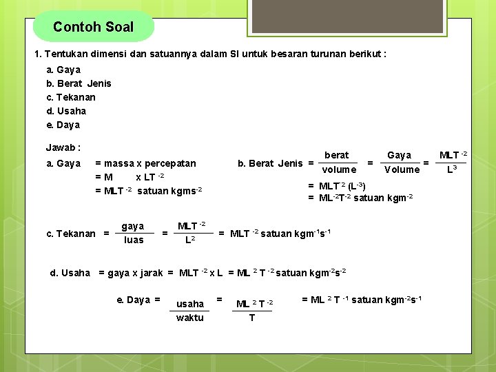 Contoh Soal 1. Tentukan dimensi dan satuannya dalam SI untuk besaran turunan berikut : Contoh Soal 1. Tentukan dimensi dan satuannya dalam SI untuk besaran turunan berikut :