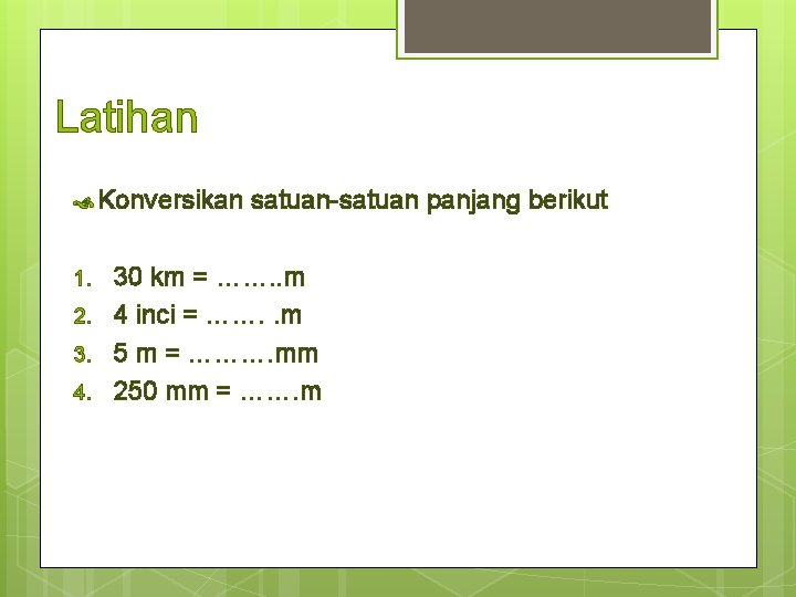 Latihan Konversikan satuan-satuan panjang berikut 1. 2. 3. 4. 30 km = ……. . Latihan Konversikan satuan-satuan panjang berikut 1. 2. 3. 4. 30 km = ……. .