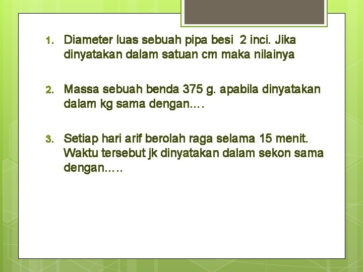 1. Diameter luas sebuah pipa besi 2 inci. Jika dinyatakan dalam satuan cm maka