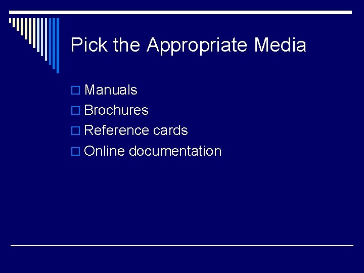 Pick the Appropriate Media o Manuals o Brochures o Reference cards o Online documentation