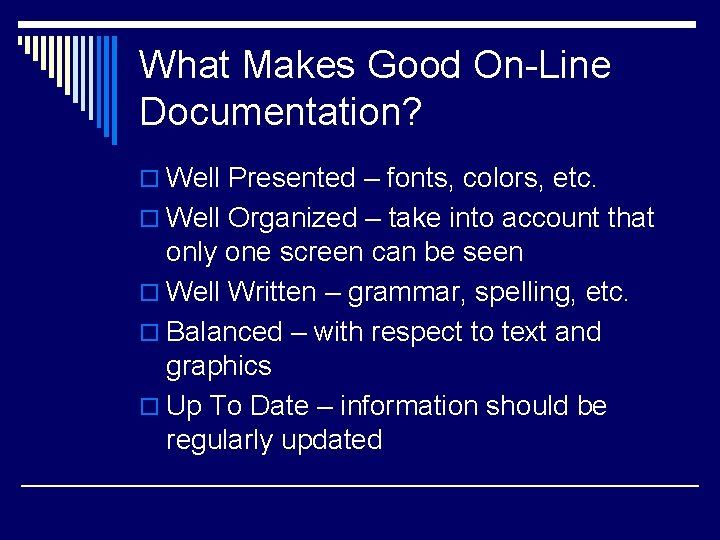 What Makes Good On-Line Documentation? o Well Presented – fonts, colors, etc. o Well