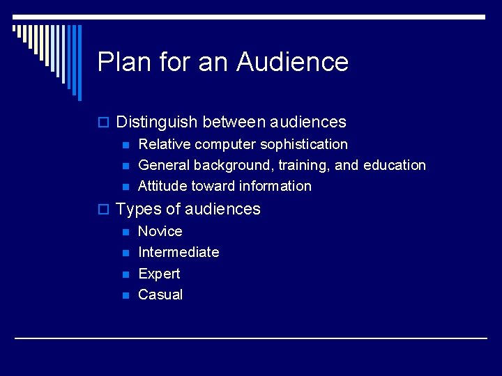 Plan for an Audience o Distinguish between audiences n Relative computer sophistication n General