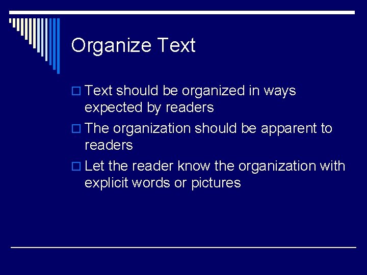 Organize Text o Text should be organized in ways expected by readers o The