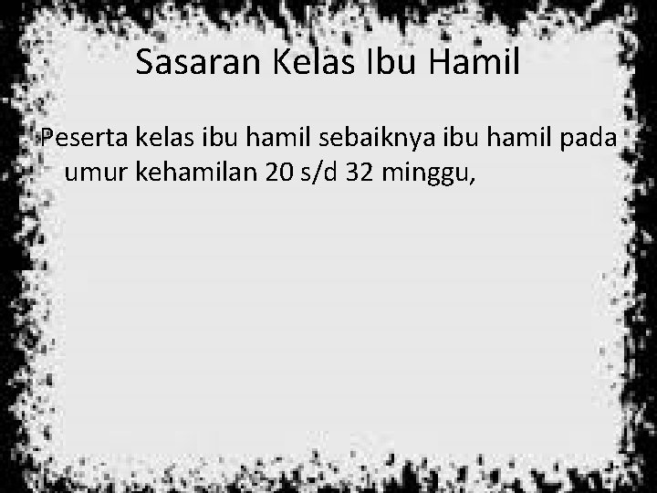 Sasaran Kelas Ibu Hamil Peserta kelas ibu hamil sebaiknya ibu hamil pada umur kehamilan