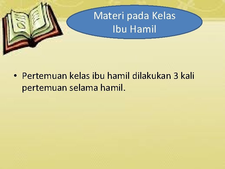 Materi pada Kelas Ibu Hamil • Pertemuan kelas ibu hamil dilakukan 3 kali pertemuan