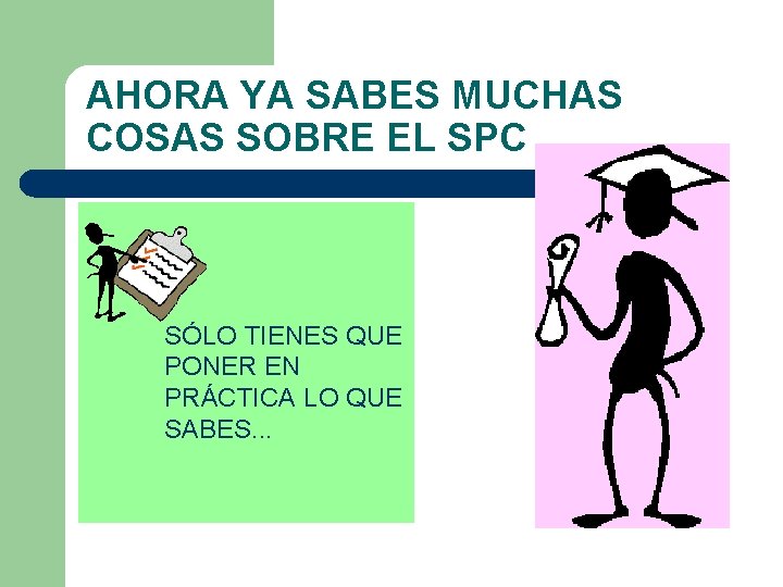 AHORA YA SABES MUCHAS COSAS SOBRE EL SPC SÓLO TIENES QUE PONER EN PRÁCTICA