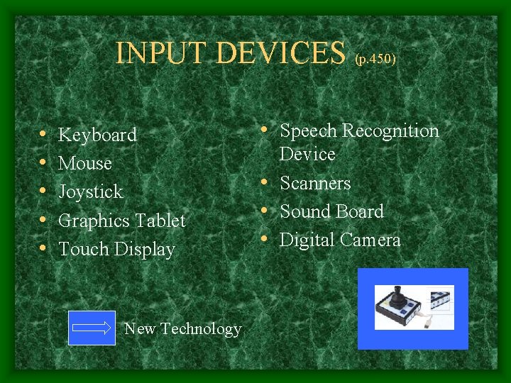INPUT DEVICES (p. 450) • • • Keyboard Mouse Joystick Graphics Tablet Touch Display