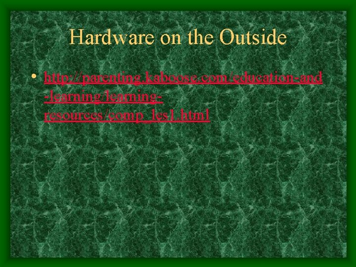 Hardware on the Outside • http: //parenting. kaboose. com/education-and -learning/learningresources/comp_les 1. html 