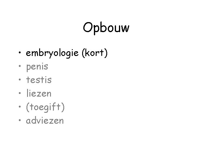 Opbouw • • • embryologie (kort) penis testis liezen (toegift) adviezen 