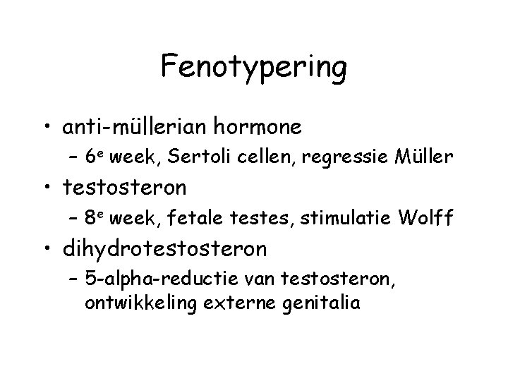 Fenotypering • anti-müllerian hormone – 6 e week, Sertoli cellen, regressie Müller • testosteron