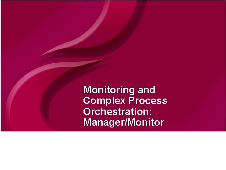 Monitoring and Complex Process Orchestration: Manager/Monitor © Continuent 2010 
