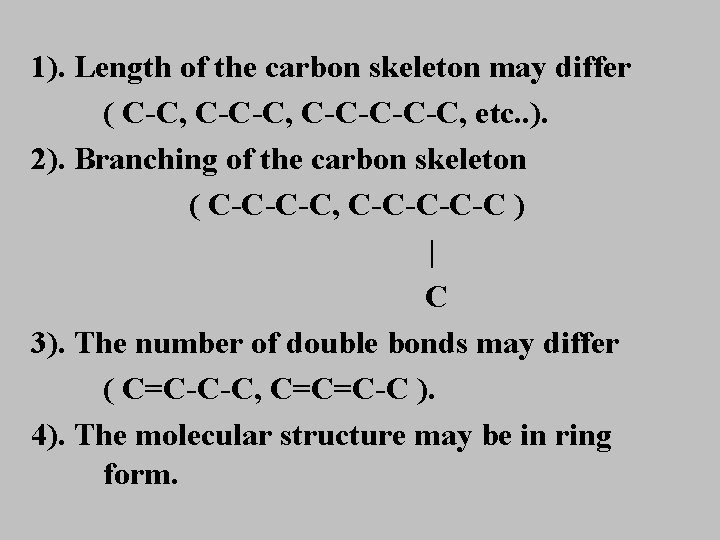 1). Length of the carbon skeleton may differ ( C-C, C-C-C-C-C, etc. . ).
