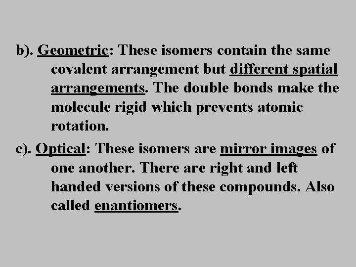 b). Geometric: These isomers contain the same covalent arrangement but different spatial arrangements. The