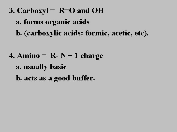 3. Carboxyl = R=O and OH a. forms organic acids b. (carboxylic acids: formic,