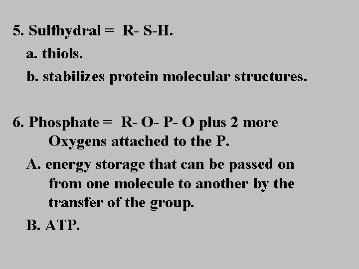 5. Sulfhydral = R- S-H. a. thiols. b. stabilizes protein molecular structures. 6. Phosphate