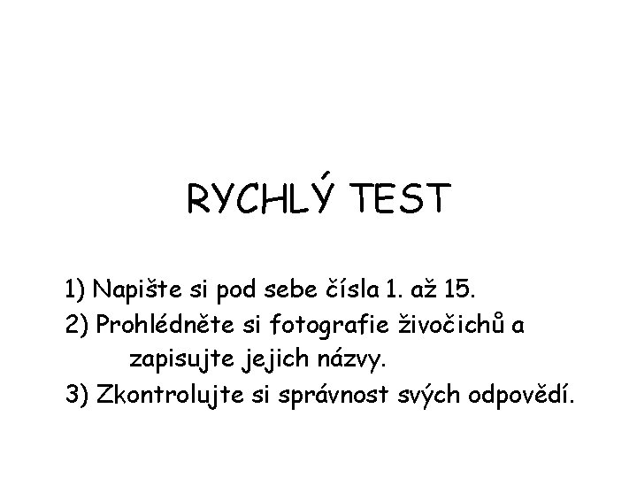 RYCHLÝ TEST 1) Napište si pod sebe čísla 1. až 15. 2) Prohlédněte si