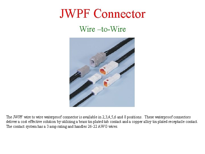 JWPF Connector Wire –to-Wire The JWPF wire to wire waterproof connector is available in