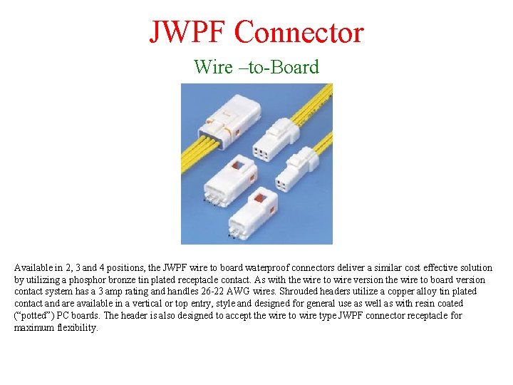 JWPF Connector Wire –to-Board Available in 2, 3 and 4 positions, the JWPF wire