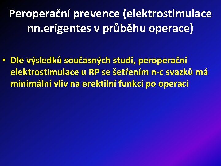 Peroperační prevence (elektrostimulace nn. erigentes v průběhu operace) • Dle výsledků současných studí, peroperační