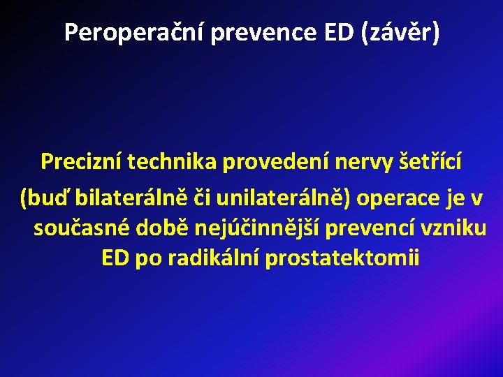 Peroperační prevence ED (závěr) Precizní technika provedení nervy šetřící (buď bilaterálně či unilaterálně) operace