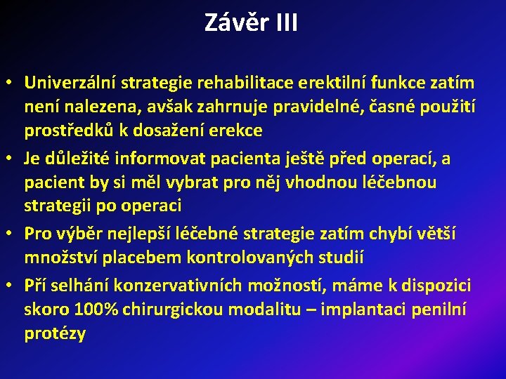 Závěr III • Univerzální strategie rehabilitace erektilní funkce zatím není nalezena, avšak zahrnuje pravidelné,