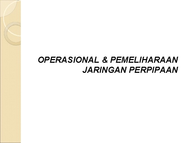 OPERASIONAL & PEMELIHARAAN JARINGAN PERPIPAAN 